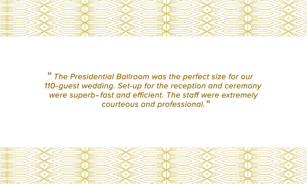 The Presidential Ballroom was the perfect size for our 110 guest wedding. Set up for the reception and ceremony were superb- fast and efficient. The staff were extremely courteous and professional.