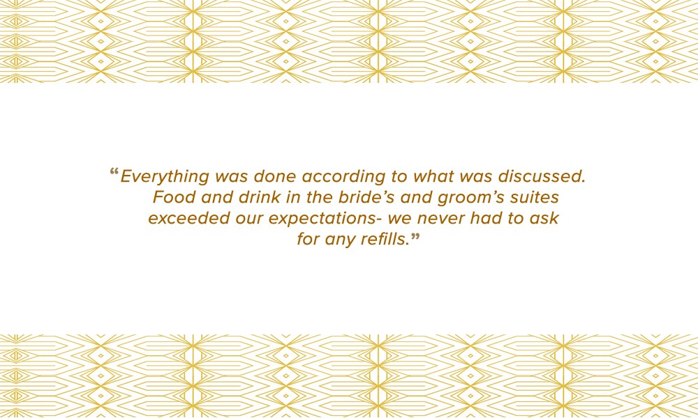 Everything was done according to what was discussed. Food and drink in the bride's ands groom's suites exceeded our expectations - we never had to ask for any refills.