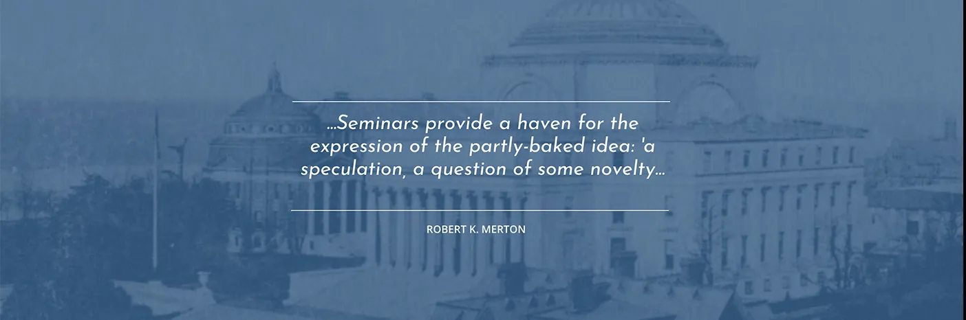 A faded photo of the University with the quote "Seminars provide a haven for the expression of the partly-baked idea: a speculation, a question of some novelty...." by Robert K. Merton