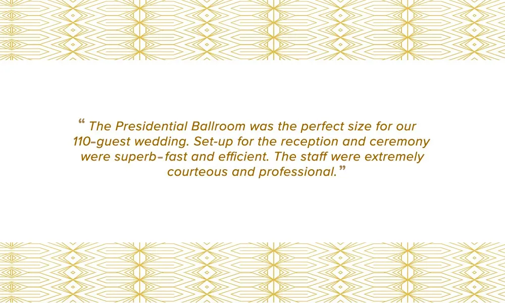 The Presidential Ballroom was the perfect size for our 110 guest wedding. Set up for the reception and ceremony were superb- fast and efficient. The staff were extremely courteous and professional.