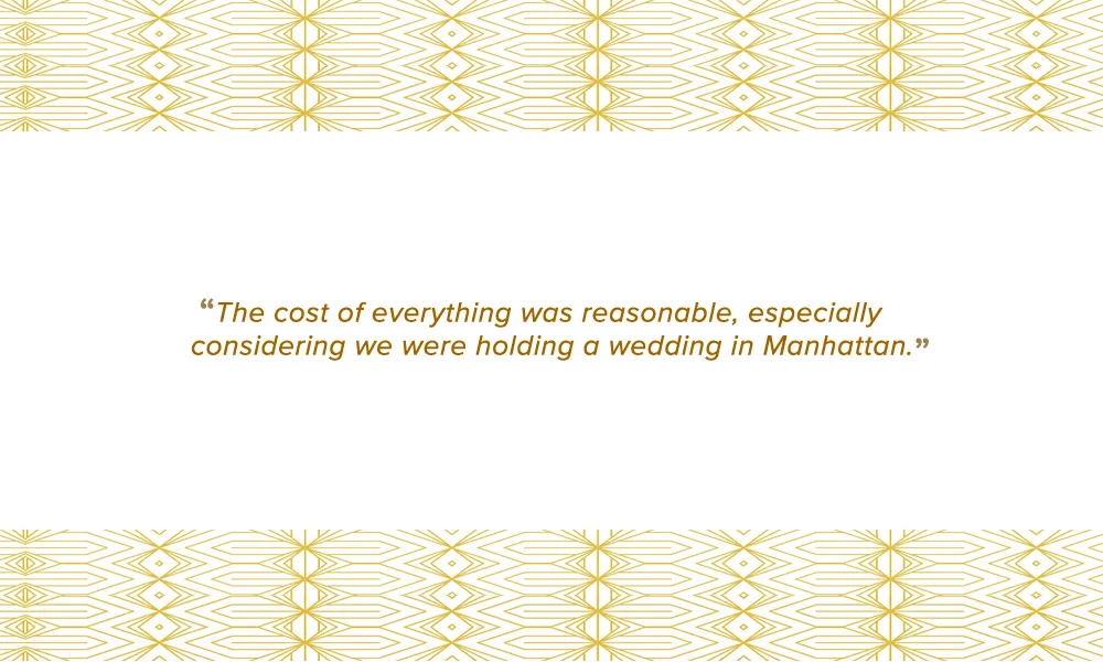 The cost of everything was reasonable, especially considering we were holding a wedding in Manhattan.